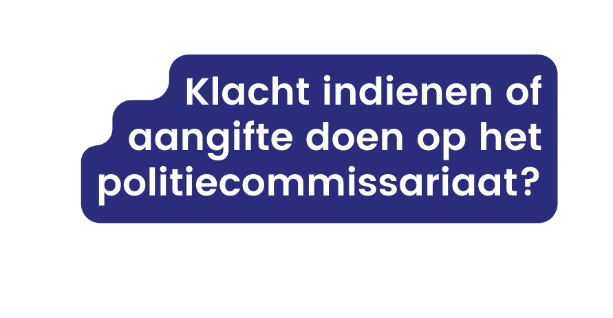 Klacht indienen of aangifte doen op het politiecommissariaat