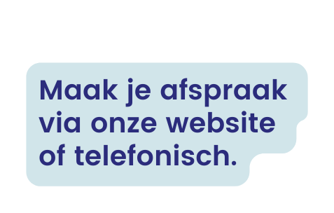 Maak je afspraak via onze website of telefonisch